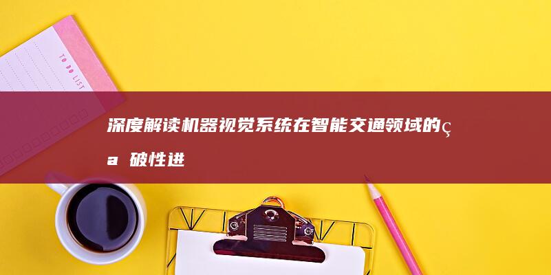 深度解读机器视觉系统在智能交通领域的突破性进展