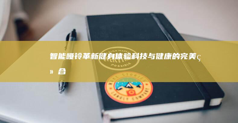 智能哑铃革新健身体验：科技与健康的完美结合