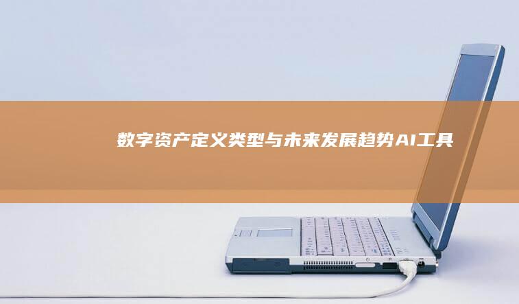 数字资产定义类型与发展趋势AI工具