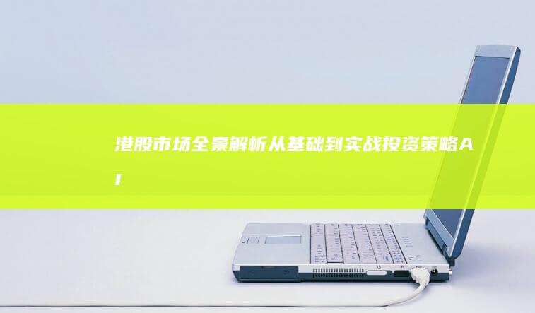 港股市场全景解析：从基础到实战投资策略-AI工具导航