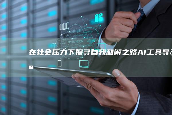 在社会压力下探寻自我和解之路AI工具导航